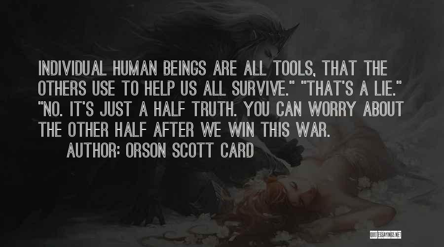 Orson Scott Card Quotes: Individual Human Beings Are All Tools, That The Others Use To Help Us All Survive. That's A Lie. No. It's