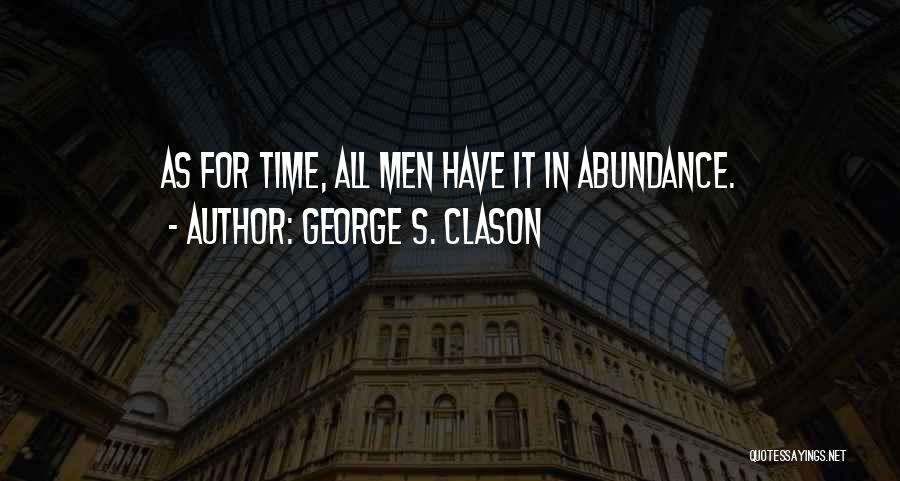 George S. Clason Quotes: As For Time, All Men Have It In Abundance.