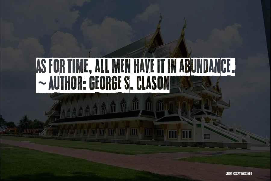 George S. Clason Quotes: As For Time, All Men Have It In Abundance.