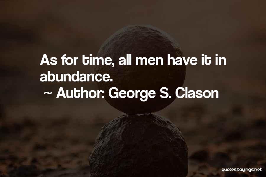 George S. Clason Quotes: As For Time, All Men Have It In Abundance.