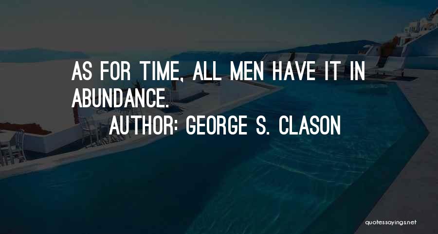 George S. Clason Quotes: As For Time, All Men Have It In Abundance.