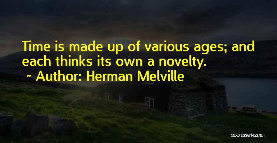 Herman Melville Quotes: Time Is Made Up Of Various Ages; And Each Thinks Its Own A Novelty.