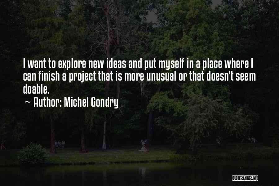 Michel Gondry Quotes: I Want To Explore New Ideas And Put Myself In A Place Where I Can Finish A Project That Is