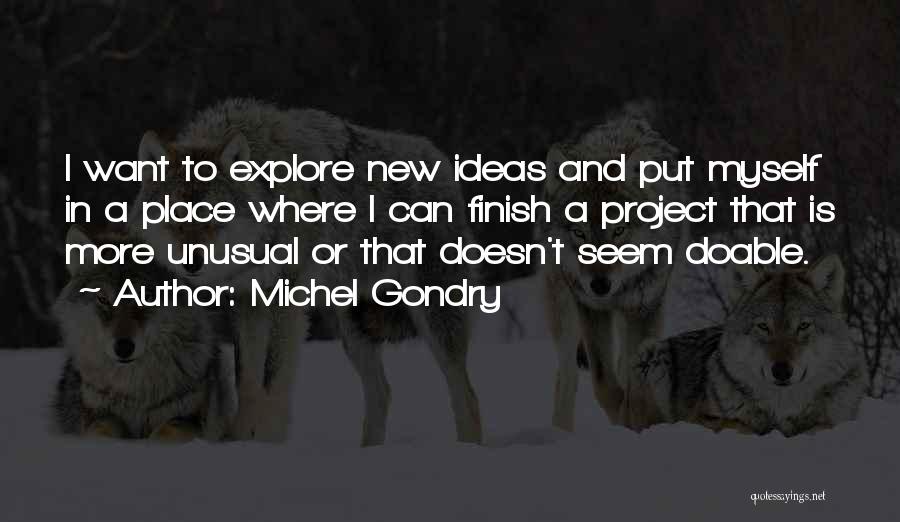 Michel Gondry Quotes: I Want To Explore New Ideas And Put Myself In A Place Where I Can Finish A Project That Is