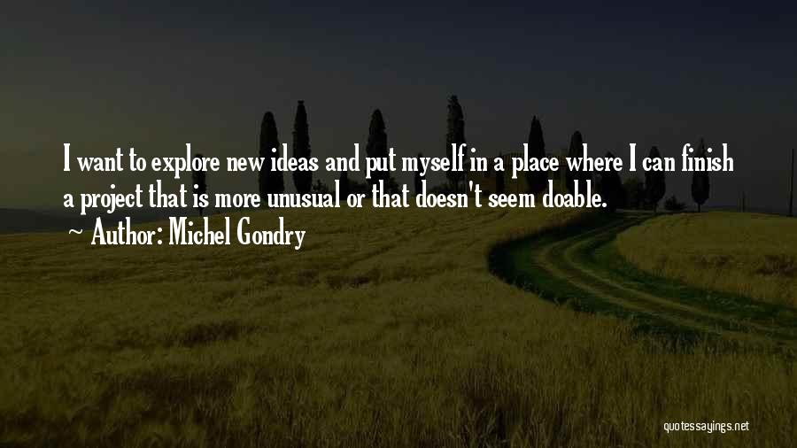 Michel Gondry Quotes: I Want To Explore New Ideas And Put Myself In A Place Where I Can Finish A Project That Is