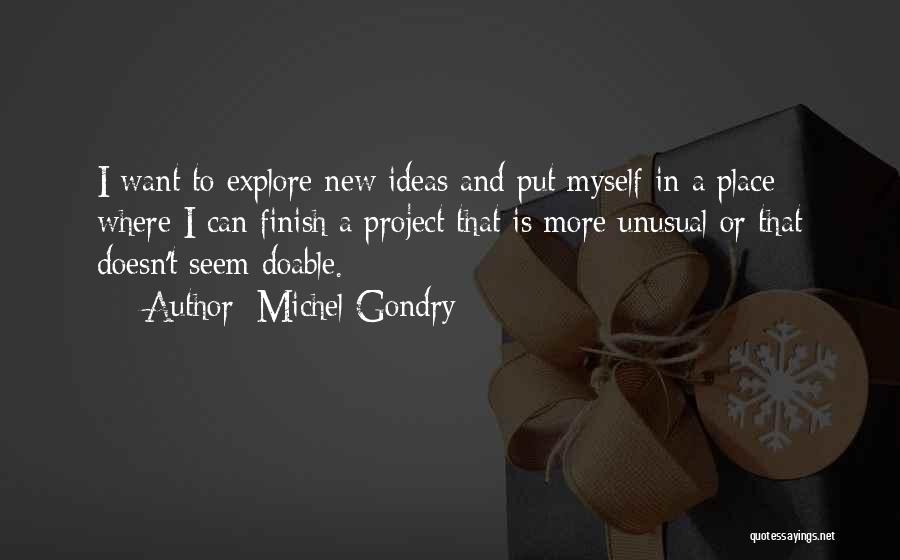 Michel Gondry Quotes: I Want To Explore New Ideas And Put Myself In A Place Where I Can Finish A Project That Is