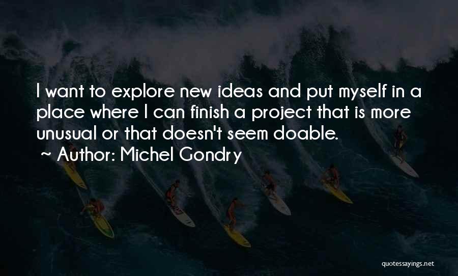 Michel Gondry Quotes: I Want To Explore New Ideas And Put Myself In A Place Where I Can Finish A Project That Is