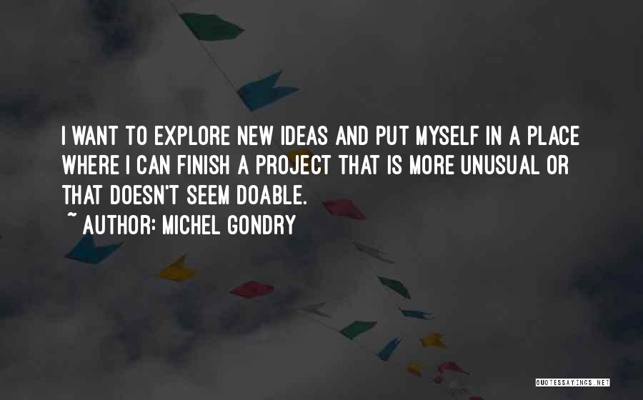 Michel Gondry Quotes: I Want To Explore New Ideas And Put Myself In A Place Where I Can Finish A Project That Is