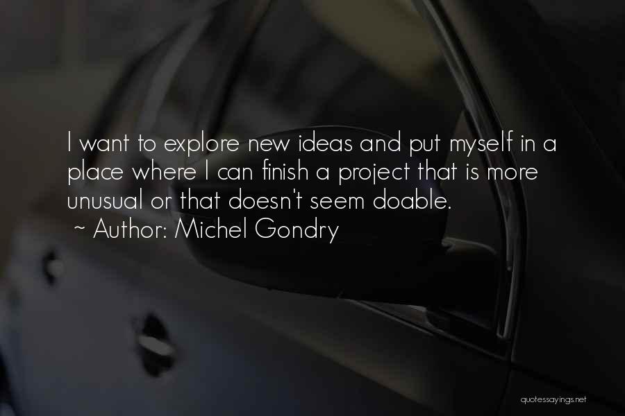 Michel Gondry Quotes: I Want To Explore New Ideas And Put Myself In A Place Where I Can Finish A Project That Is