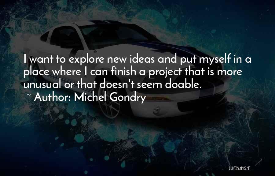 Michel Gondry Quotes: I Want To Explore New Ideas And Put Myself In A Place Where I Can Finish A Project That Is