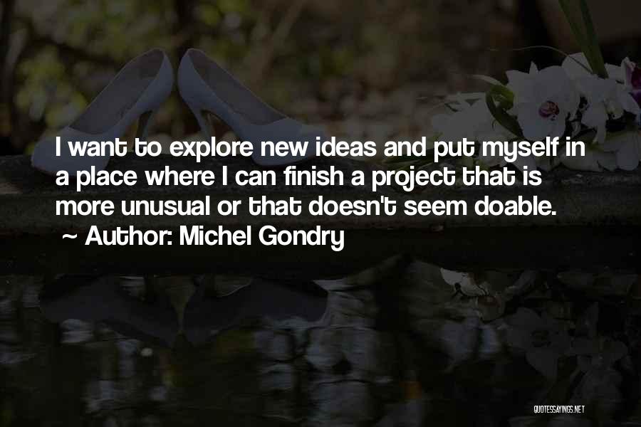 Michel Gondry Quotes: I Want To Explore New Ideas And Put Myself In A Place Where I Can Finish A Project That Is