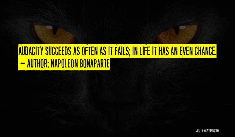 Napoleon Bonaparte Quotes: Audacity Succeeds As Often As It Fails; In Life It Has An Even Chance.