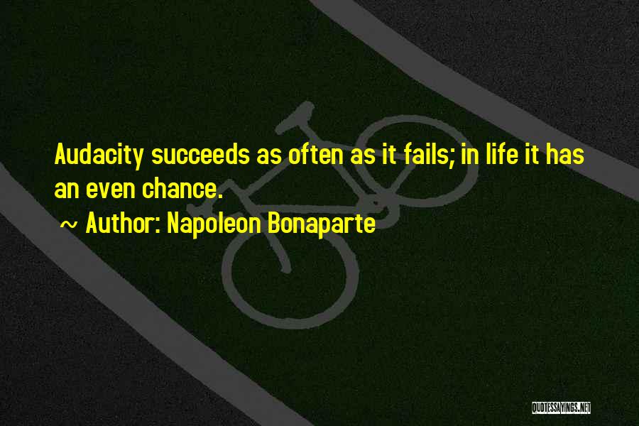 Napoleon Bonaparte Quotes: Audacity Succeeds As Often As It Fails; In Life It Has An Even Chance.