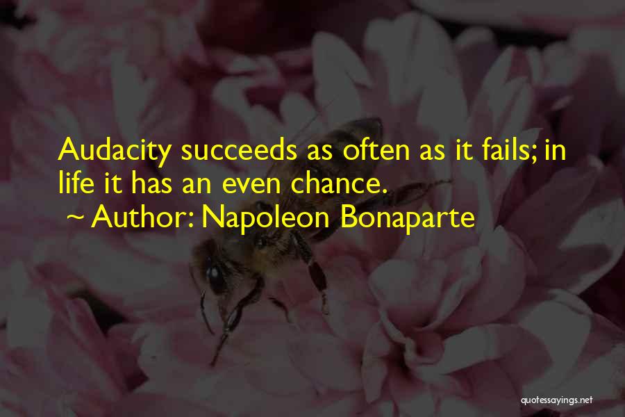 Napoleon Bonaparte Quotes: Audacity Succeeds As Often As It Fails; In Life It Has An Even Chance.