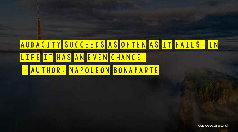 Napoleon Bonaparte Quotes: Audacity Succeeds As Often As It Fails; In Life It Has An Even Chance.