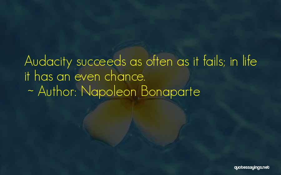 Napoleon Bonaparte Quotes: Audacity Succeeds As Often As It Fails; In Life It Has An Even Chance.