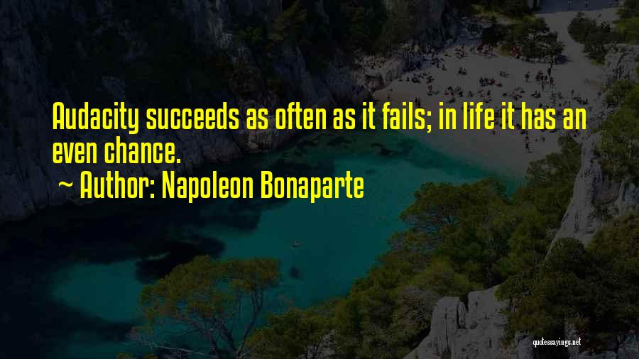 Napoleon Bonaparte Quotes: Audacity Succeeds As Often As It Fails; In Life It Has An Even Chance.