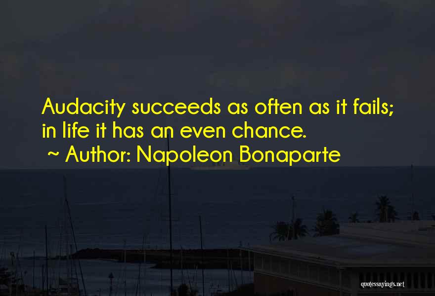 Napoleon Bonaparte Quotes: Audacity Succeeds As Often As It Fails; In Life It Has An Even Chance.