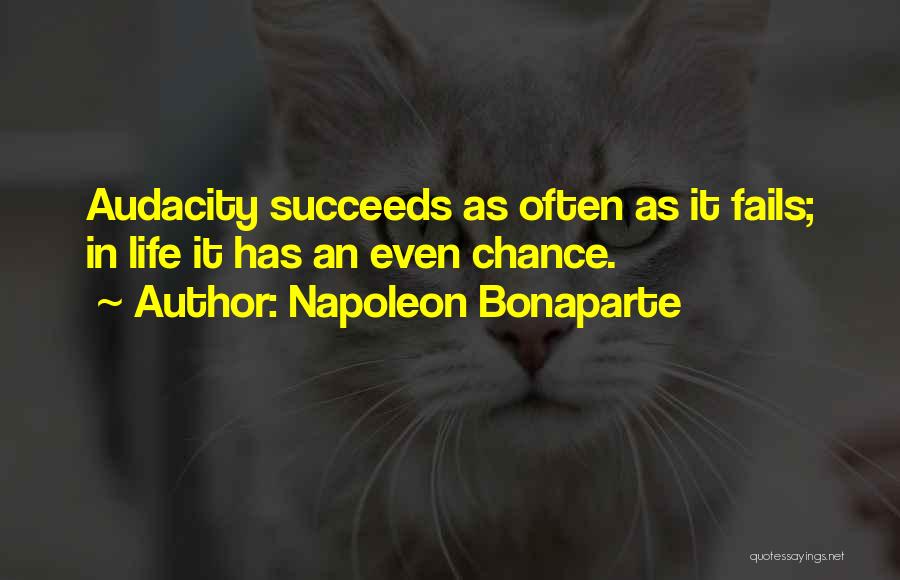 Napoleon Bonaparte Quotes: Audacity Succeeds As Often As It Fails; In Life It Has An Even Chance.