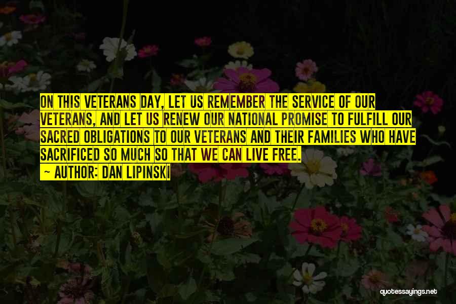 Dan Lipinski Quotes: On This Veterans Day, Let Us Remember The Service Of Our Veterans, And Let Us Renew Our National Promise To