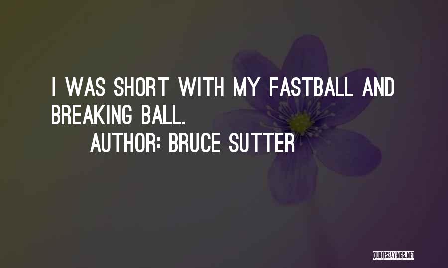 Bruce Sutter Quotes: I Was Short With My Fastball And Breaking Ball.