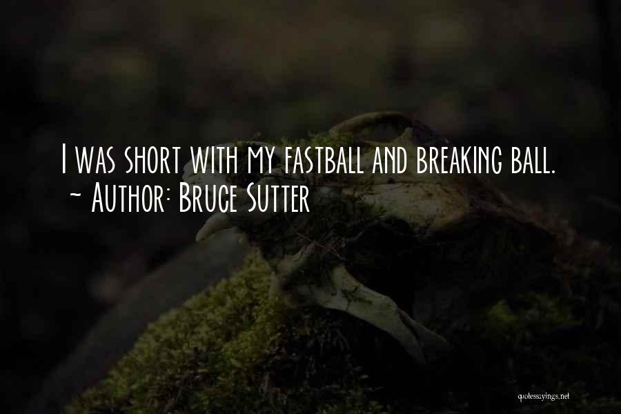Bruce Sutter Quotes: I Was Short With My Fastball And Breaking Ball.