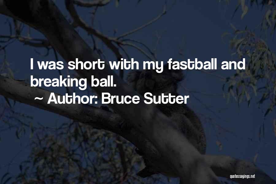 Bruce Sutter Quotes: I Was Short With My Fastball And Breaking Ball.