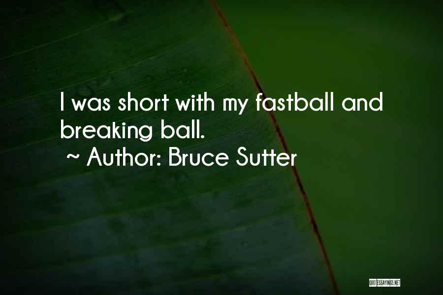 Bruce Sutter Quotes: I Was Short With My Fastball And Breaking Ball.