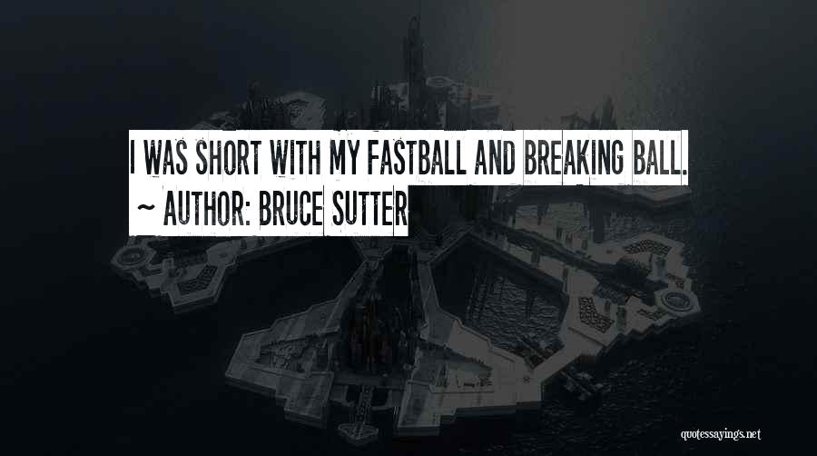 Bruce Sutter Quotes: I Was Short With My Fastball And Breaking Ball.