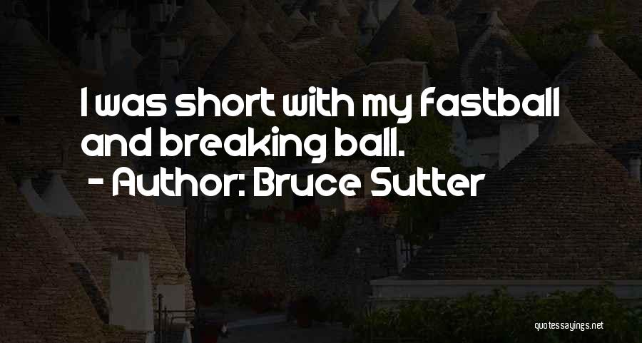 Bruce Sutter Quotes: I Was Short With My Fastball And Breaking Ball.