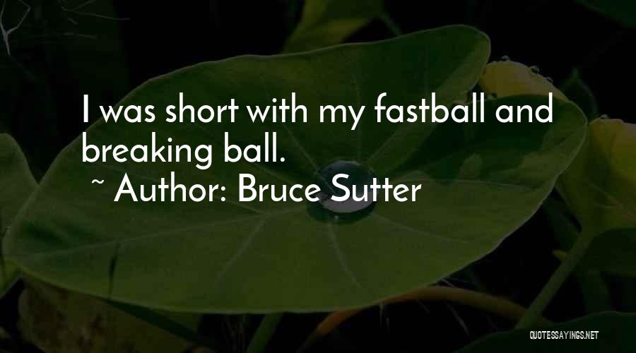 Bruce Sutter Quotes: I Was Short With My Fastball And Breaking Ball.