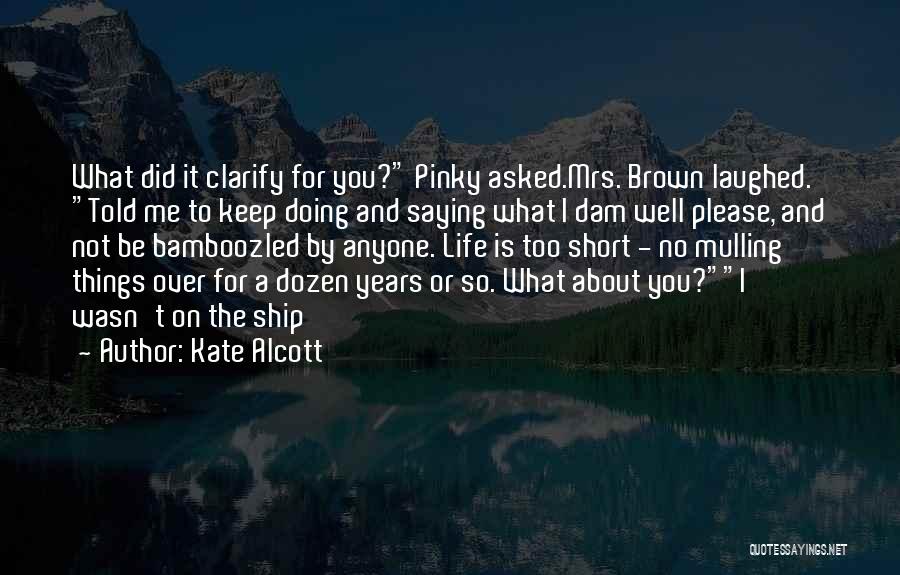 Kate Alcott Quotes: What Did It Clarify For You? Pinky Asked.mrs. Brown Laughed. Told Me To Keep Doing And Saying What I Dam