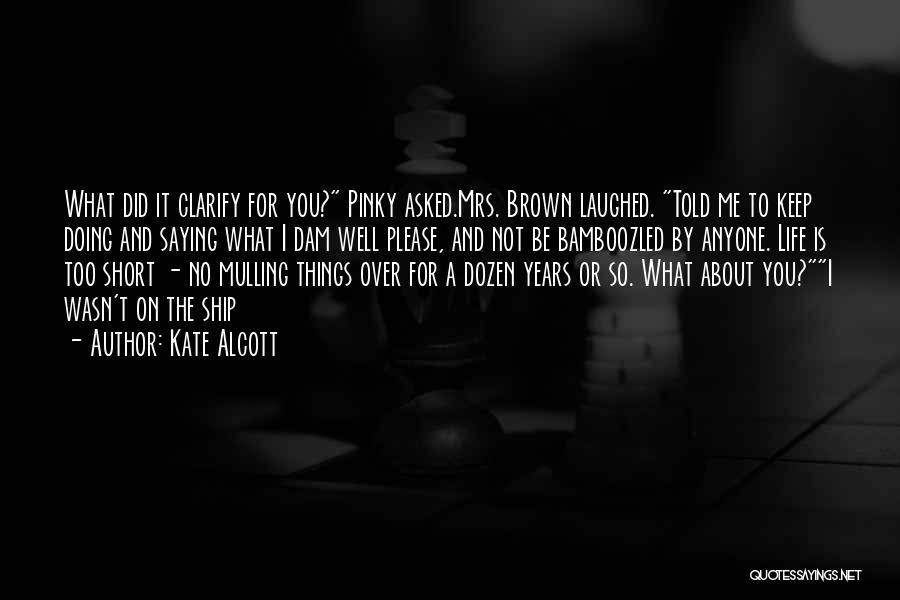 Kate Alcott Quotes: What Did It Clarify For You? Pinky Asked.mrs. Brown Laughed. Told Me To Keep Doing And Saying What I Dam