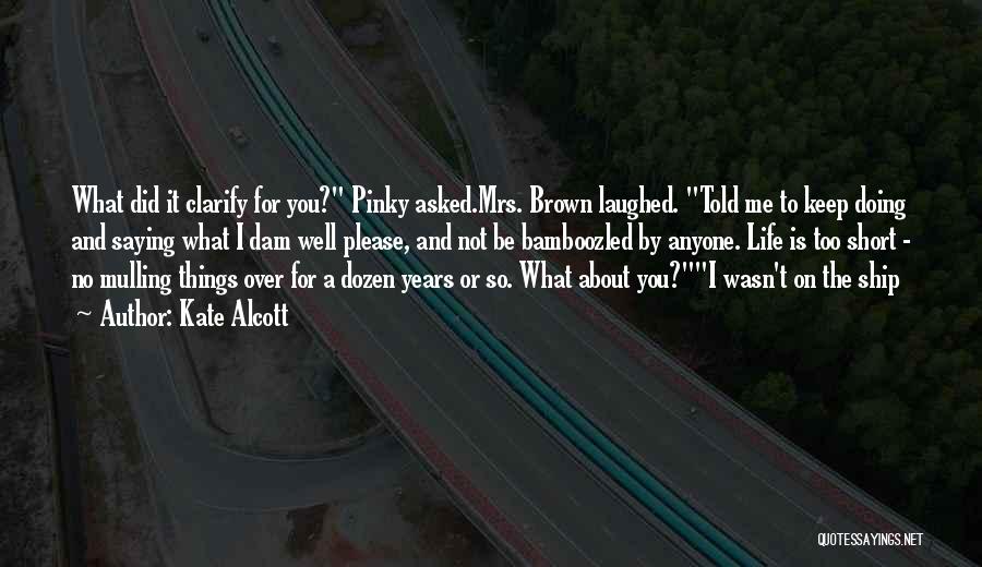 Kate Alcott Quotes: What Did It Clarify For You? Pinky Asked.mrs. Brown Laughed. Told Me To Keep Doing And Saying What I Dam