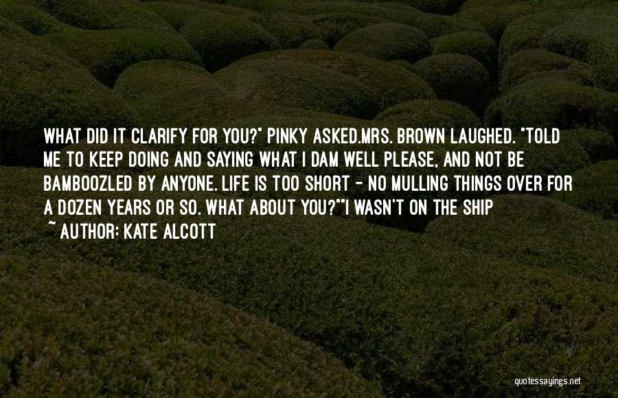 Kate Alcott Quotes: What Did It Clarify For You? Pinky Asked.mrs. Brown Laughed. Told Me To Keep Doing And Saying What I Dam