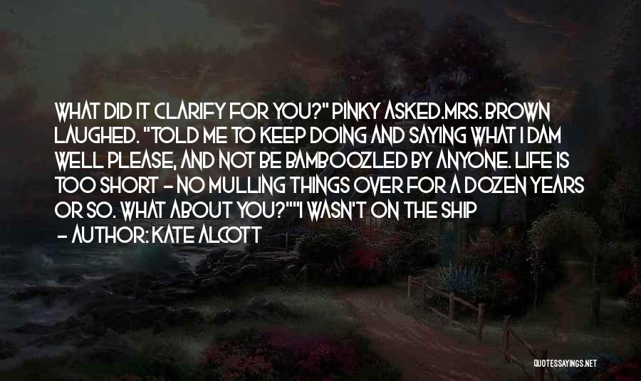 Kate Alcott Quotes: What Did It Clarify For You? Pinky Asked.mrs. Brown Laughed. Told Me To Keep Doing And Saying What I Dam
