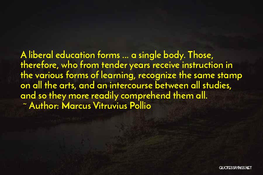 Marcus Vitruvius Pollio Quotes: A Liberal Education Forms ... A Single Body. Those, Therefore, Who From Tender Years Receive Instruction In The Various Forms