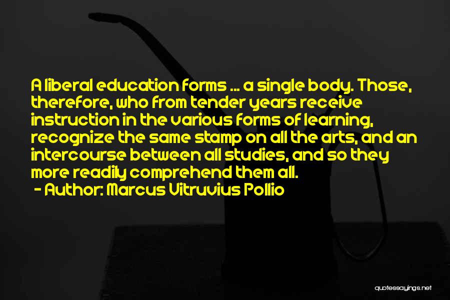 Marcus Vitruvius Pollio Quotes: A Liberal Education Forms ... A Single Body. Those, Therefore, Who From Tender Years Receive Instruction In The Various Forms