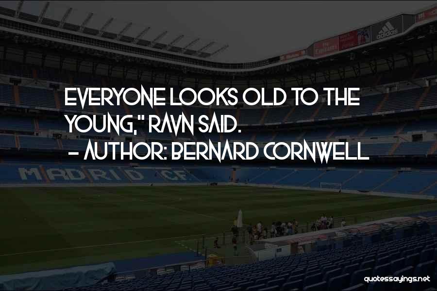 Bernard Cornwell Quotes: Everyone Looks Old To The Young, Ravn Said.