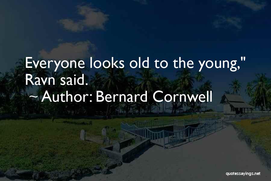 Bernard Cornwell Quotes: Everyone Looks Old To The Young, Ravn Said.
