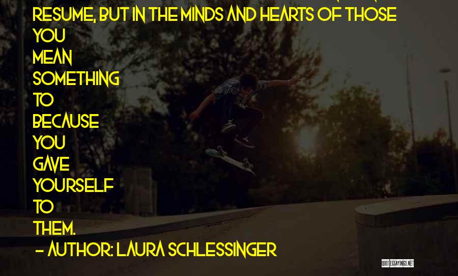 Laura Schlessinger Quotes: The Ultimate Quality Of Your Life Is Not In Your Resume, But In The Minds And Hearts Of Those You