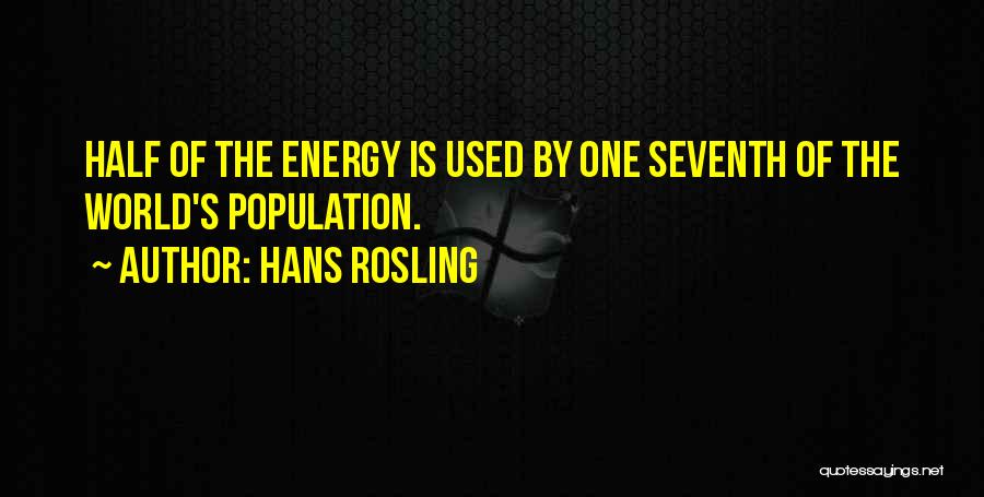 Hans Rosling Quotes: Half Of The Energy Is Used By One Seventh Of The World's Population.