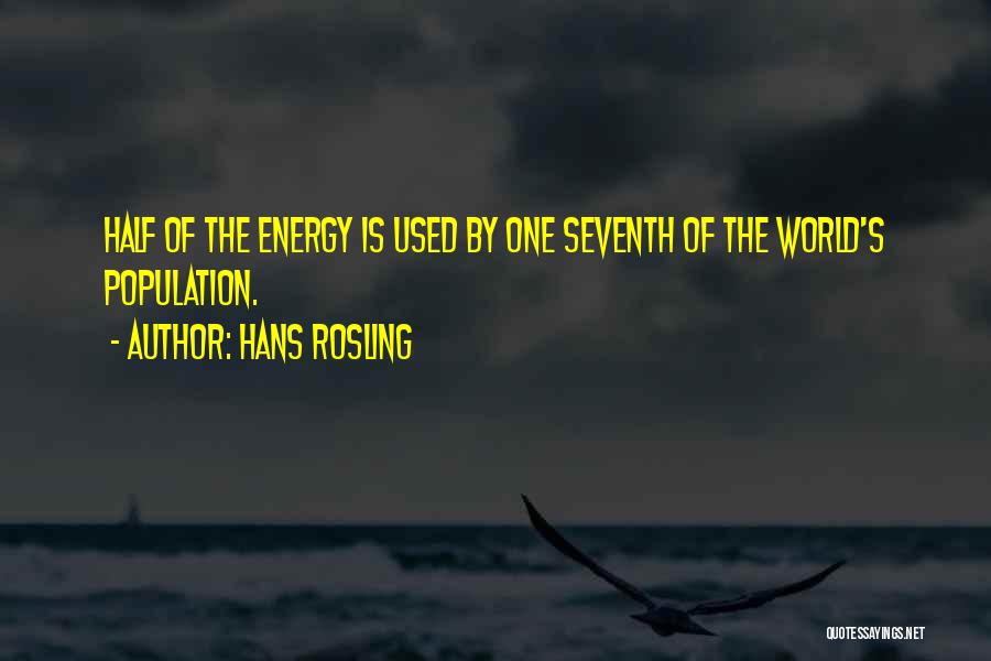 Hans Rosling Quotes: Half Of The Energy Is Used By One Seventh Of The World's Population.