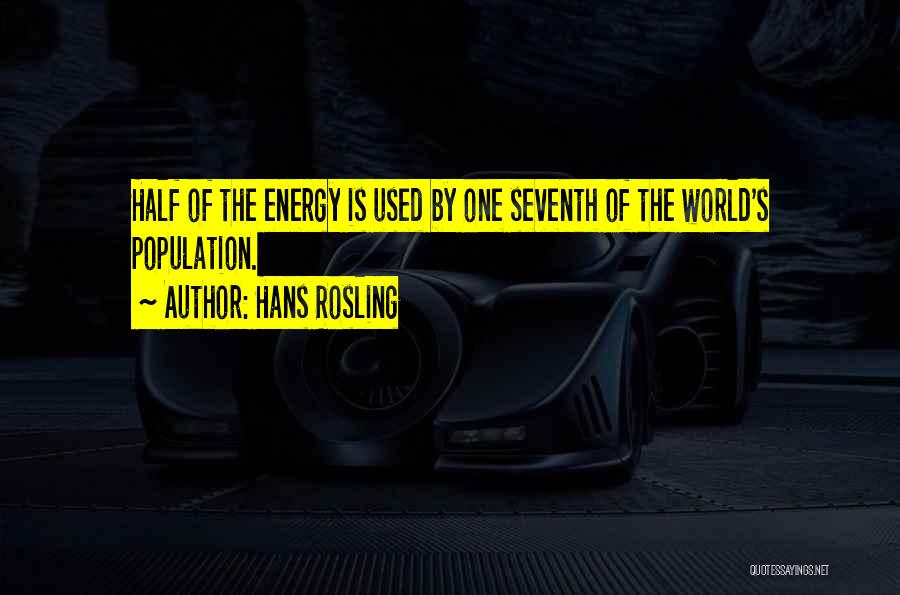 Hans Rosling Quotes: Half Of The Energy Is Used By One Seventh Of The World's Population.