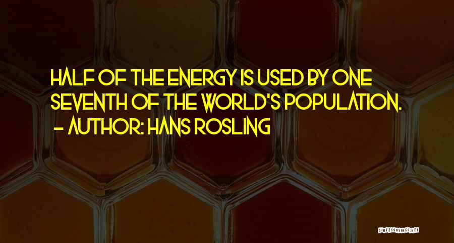 Hans Rosling Quotes: Half Of The Energy Is Used By One Seventh Of The World's Population.