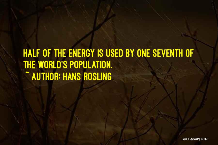 Hans Rosling Quotes: Half Of The Energy Is Used By One Seventh Of The World's Population.