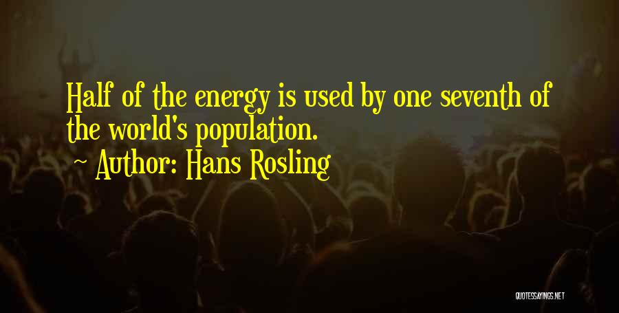 Hans Rosling Quotes: Half Of The Energy Is Used By One Seventh Of The World's Population.