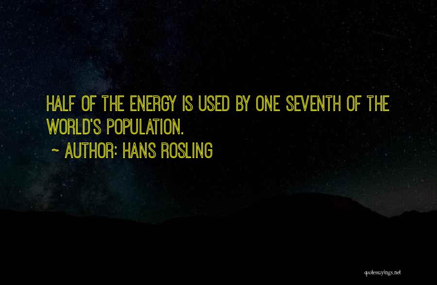 Hans Rosling Quotes: Half Of The Energy Is Used By One Seventh Of The World's Population.