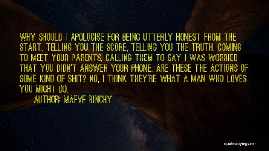 Maeve Binchy Quotes: Why Should I Apologise For Being Utterly Honest From The Start, Telling You The Score, Telling You The Truth, Coming