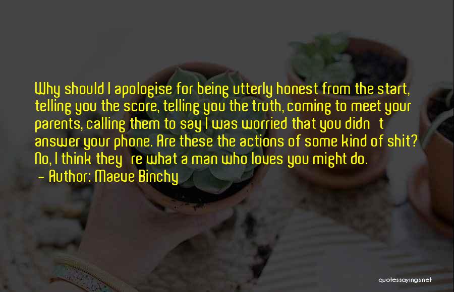 Maeve Binchy Quotes: Why Should I Apologise For Being Utterly Honest From The Start, Telling You The Score, Telling You The Truth, Coming